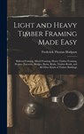 Light and Heavy Timber Framing Made Easy: Balloon Framing, Mixed Framing, Heavy Timber Framing, Houses, Factories, Bridges, Barns, Rinks, Timber-Roofs - Frederick Thomas Hodgson - 9781015543560
