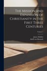 The Mission and Expansion of Christianity in the First Three Centuries; Volume 1 - Adolf Von Harnack - 9781015576063