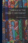 Through The Dark Continent - Henry Morton Stanley - 9781015585928