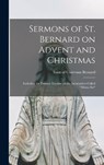 Sermons of St. Bernard on Advent and Christmas: Including the Famous Treatise on the Incarnation Called "Missus est" - Of Clairvaux Saint Bernard - 9781015603394