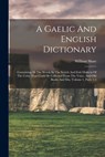 A Gaelic And English Dictionary: Containing All The Words In The Scotch And Irish Dialects Of The Celtic That Could Be Collected From The Voice, And O - William Shaw - 9781015622678