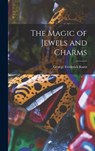 The Magic of Jewels and Charms - George Frederick Kunz - 9781015630024