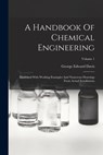 A Handbook Of Chemical Engineering: Illustrated With Working Examples And Numerous Drawings From Actual Installations; Volume 1 - George Edward Davis - 9781015632905