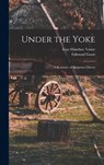 Under the Yoke; A Romance of Bulgarian Liberty - Edmund Gosse ; Ivan Minchov Vazov - 9781015635319