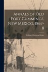 Annals of Old Fort Cummings, New Mexico, 1867-8 - Parker William Thornton - 9781015661684