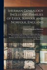 Sherman Genealogy Including Families of Essex, Suffolk and Norfolk, England: Some Descendants of the Immigrants, Captain John Sherman, Reverend John S - Thomas Townsend Sherman - 9781015673533