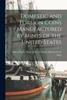 Domestic and Foreign Coins Manufactured by Mints of the United States - United States Dept of the Treasury - 9781015719163