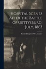 Hospital Scenes After the Battle of Gettysburg, July, 1863 - Patriot Daughters of Lancaster (Pa ) - 9781015721296
