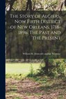 The Story of Algiers, now Fifth District of New Orleans, 1718-1896. The Past and the Present - William H. Seymour - 9781015733022