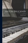 Anton Bruckner - Rudolf Louis - 9781015734333