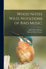 Wood Notes Wild, Notations of Bird Music; - John Vance Cheney - 9781015740976