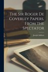The Sir Roger de Coverley Papers, From the Spectator - Joseph Addison - 9781015751774