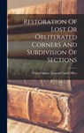 Restoration Of Lost Or Obliterated Corners And Subdivision Of Sections - United States General Land Office - 9781015782808