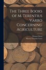 The Three Books of M. Terentius Varro Concerning Agriculture - Marcus Terentius Varro - 9781015830523