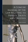 A Concise Manual of the Law Relating to Private Trusts and Trustees - Arthur Underhill - 9781015909687