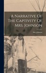 A Narrative Of The Captivity Of Mrs. Johnson - Mrs Johnson (Susannah Willard) - 9781015947924