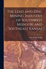 The Lead and Zinc Mining Industry of Southwest Missouri and Southeast Kansas - John R. Holibaugh - 9781016058063