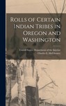 Rolls of Certain Indian Tribes in Oregon and Washington - United States Department of the Inte - 9781016087377
