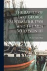 The Battle of Lake George (September 8, 1755) and The Men Who Won Iit - Blake Henry Taylor - 9781016147354