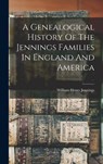 A Genealogical History Of The Jennings Families In England And America - William Henry Jennings - 9781016174190