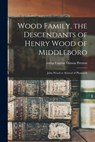 Wood Family, the Descendants of Henry Wood of Middleboro; John Wood or Atwood of Plymouth - Eugene Dimon Preston - 9781016178747