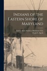 Indians of the Eastern Shore of Maryland - Frank G. (Frank Gouldsmith) 1. Speck - 9781016190640