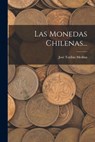 Las Monedas Chilenas... - José Toribio Medina - 9781016298247