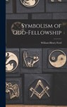 Symbolism of Odd-fellowship - William Henry Ford - 9781016303682