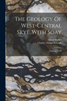 The Geology Of West-central Skye, With Soay: Explanation Of - Charles Thomas Clough ; Alfred Harker - 9781016304795
