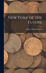 New York of the Future - Andrew Haswell Green - 9781016484862