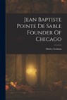 Jean Baptiste Pointe De Sable Founder Of Chicago - Shirley Graham - 9781016526869
