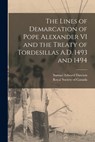 The Lines of Demarcation of Pope Alexander VI and the Treaty of Tordesillas A.D. 1493 and 1494 - Samuel Edward Dawson - 9781016530170
