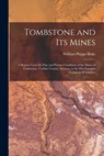 Tombstone and Its Mines: A Report Upon the Past and Present Condition of the Mines of Tombstone, Cochise County, Arizona, to the Development Co - William Phipps Blake - 9781016566285