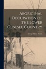 Aboriginal Occupation of the Lower Genesee Country - George Henry Harris - 9781016601115