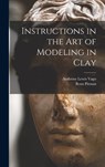Instructions in the art of Modeling in Clay - Benn Pitman ; Ambrose Lewis Vago - 9781016731072