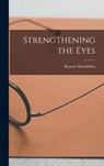 Strengthening the Eyes - Bernarr Macfadden - 9781016811675