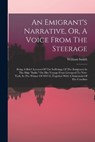 An Emigrant's Narrative, Or, A Voice From The Steerage: Being A Brief Account Of The Sufferings Of The Emigrants In The Ship "india," On Her Voyage Fr - William Smith - 9781016873437