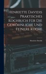 Henriette Davidis Praktisches kochbuch für die gewöhnliche und feinere küche - Henriette D. 1876 Davidis - 9781016906760