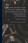 A Treatise on Belts and Pulleys. Embracing Full Explanations of Fundamental Principles; Proper Disposition of Pulleys; Rules, Formulas - John Howard Cromwell - 9781017047639