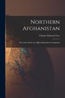 Northern Afghanistan; or, Letters From the Afghan Boundary Commission - Yate Charles Edward - 9781017093230