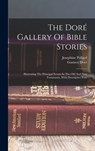 The Doré Gallery Of Bible Stories: Illustrating The Principal Events In The Old And New Testaments, With Descriptive Text - Gustave Doré - 9781017239874