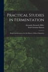Practical Studies in Fermentation; Being Contributions to the Life History of Micro-organisms - Alexander Kenneth Miller - 9781017448306