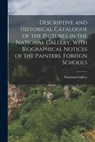 Descriptive and Historical Catalogue of the Pictures in the National Gallery, With Biographical Notices of the Painters. Foreign Schools - National Gallery (Great Britain) - 9781017703405