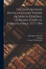 The Unpublished Revolutionary Papers of Major-General Edward Hand of Pennsylvania, 1777-1784 - Edward 1744-1802 Hand - 9781017805444
