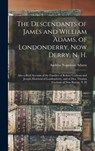 The Descendants of James and William Adams, of Londonderry, Now Derry, N. H.: Also a Brief Account of the Families of Robert Cochran and Joseph Morris - Andrew Napoleon Adams - 9781018036816