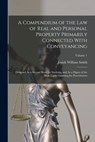 A Compendium of the Law of Real and Personal Property Primarily Connected With Conveyancing: Designed As a Second Book for Students, and As a Digest o - Josiah William Smith - 9781018431857