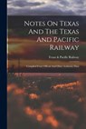 Notes On Texas And The Texas And Pacific Railway: Compiled From Official And Other Authentic Data - Texas & Pacific Railway - 9781018749815