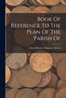 Book Of Reference To The Plan Of The Parish Of - Great Britain Ordnance Survey - 9781018774602