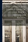 The Cypress And Juniper Trees Of The Rocky Mountain Region - George Bishop Sudworth - 9781018789576