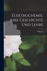 Elektrochemie, ihre Geschichte und Lehre - Wilhelm 1853-1932 Ostwald - 9781018851914